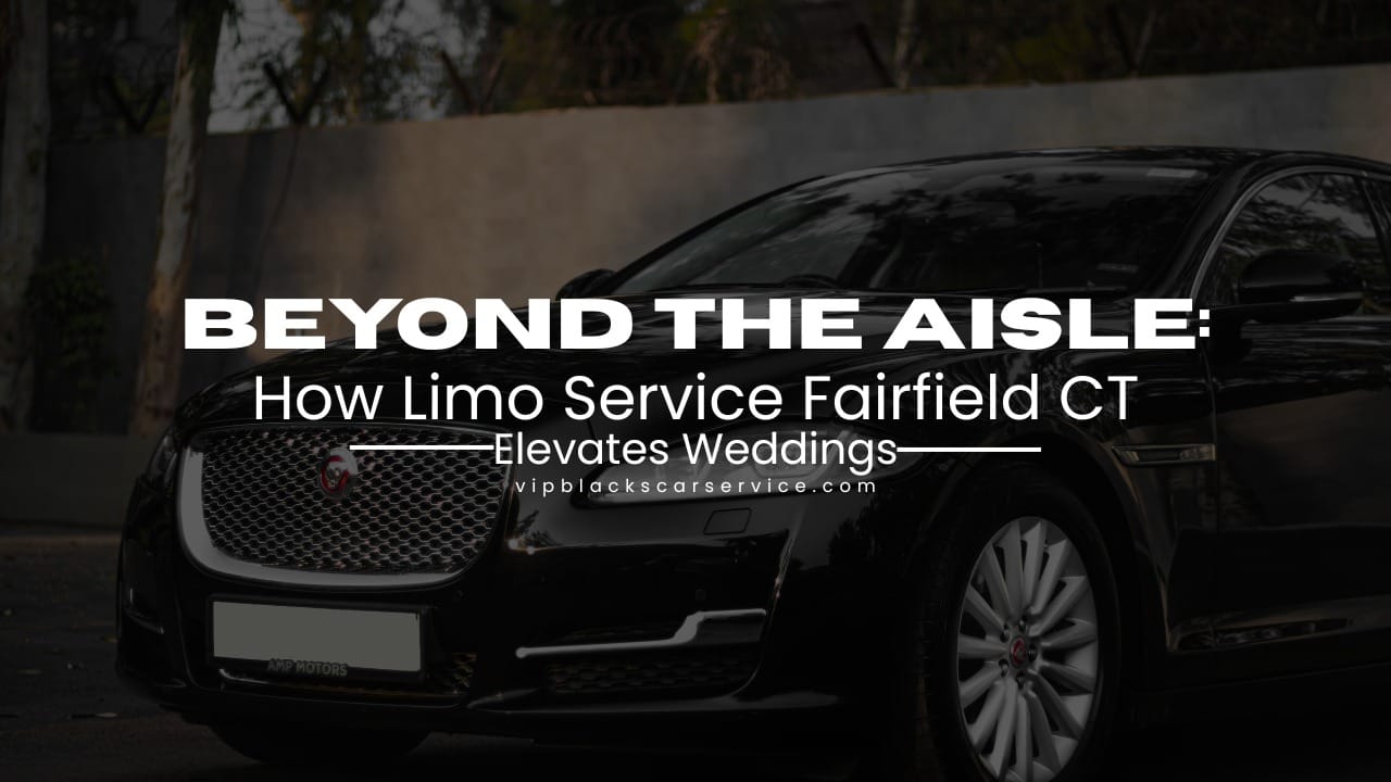 Limo Service Fairfield CT By VIP Blacks Car Services