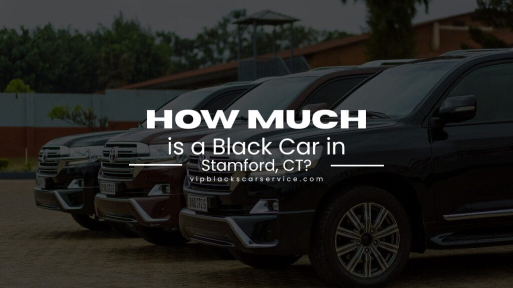 How Much Is a Black Car in Stamford, CT Black car service