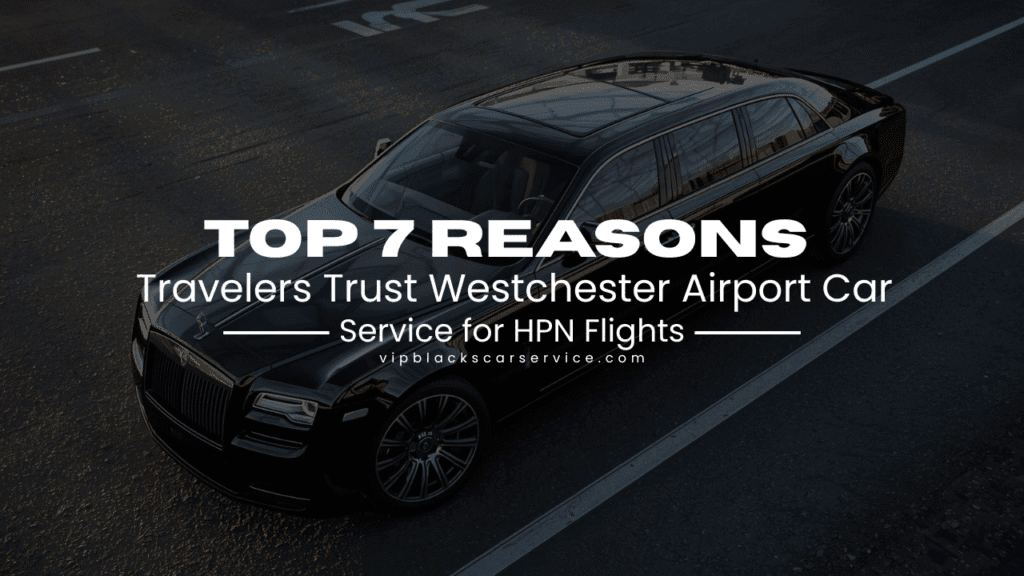 Top 7 Reasons Travelers Trust Westchester Airport Car Service for HPN Flights