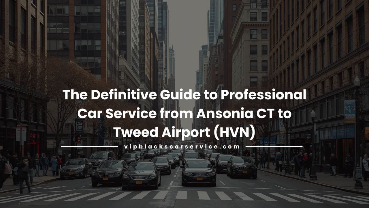 The Definitive Guide to Professional Car Service from Ansonia CT to Tweed Airport (HVN)