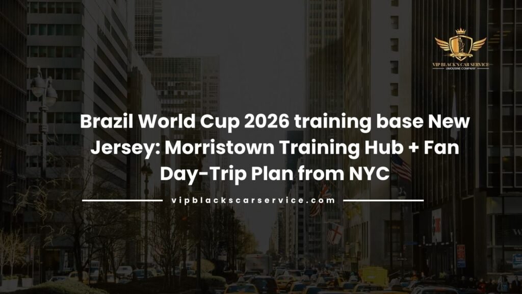 Brazil World Cup 2026 training base New Jersey: Morristown Training Hub + Fan Day-Trip Plan from NYC