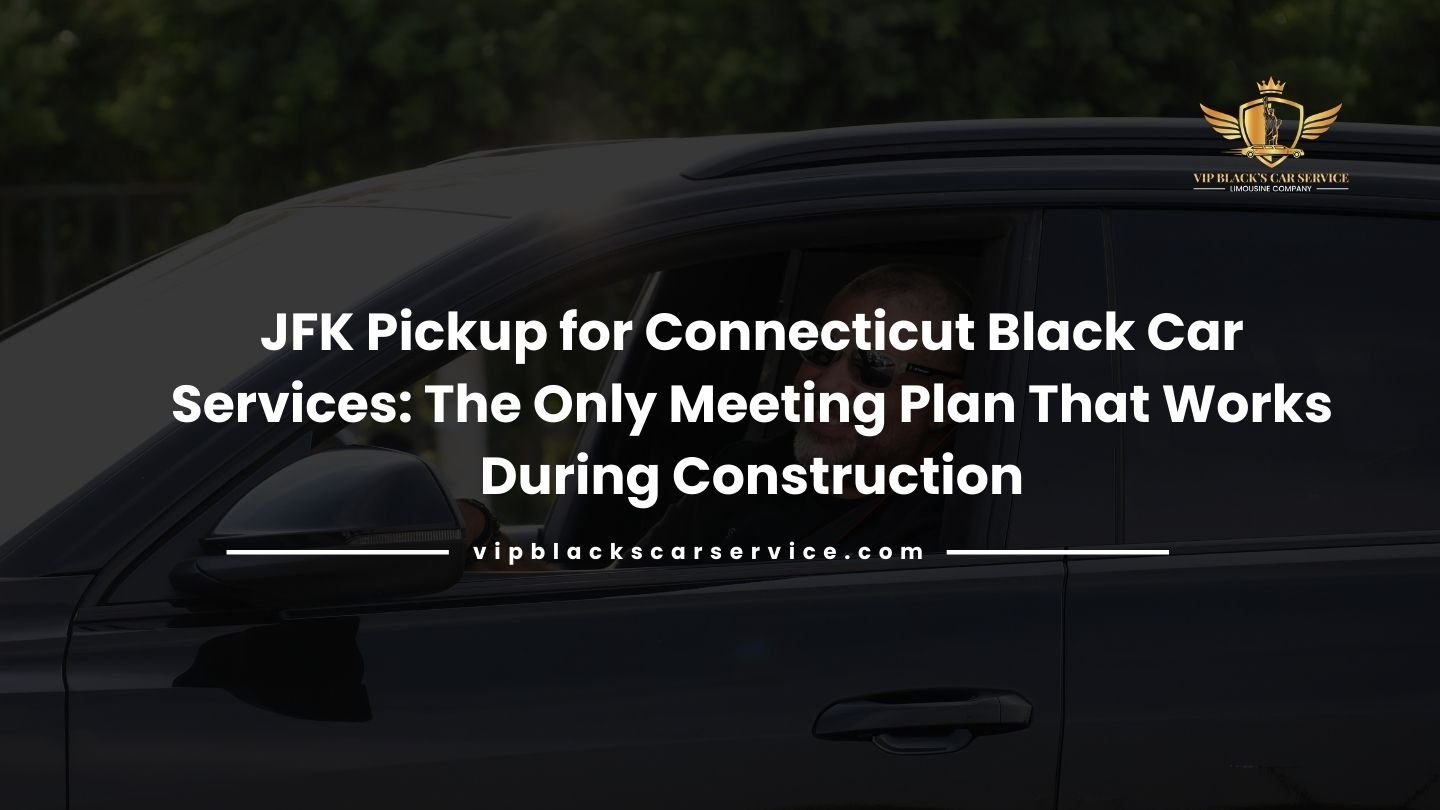 JFK Pickup for Connecticut Black Car Services The Only Meeting Plan That Works During Construction